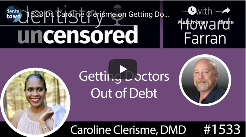 1533 Dr. Caroline Clerisme on Getting Doctors Out of Debt : Dentistry Uncensored with Howard Farran